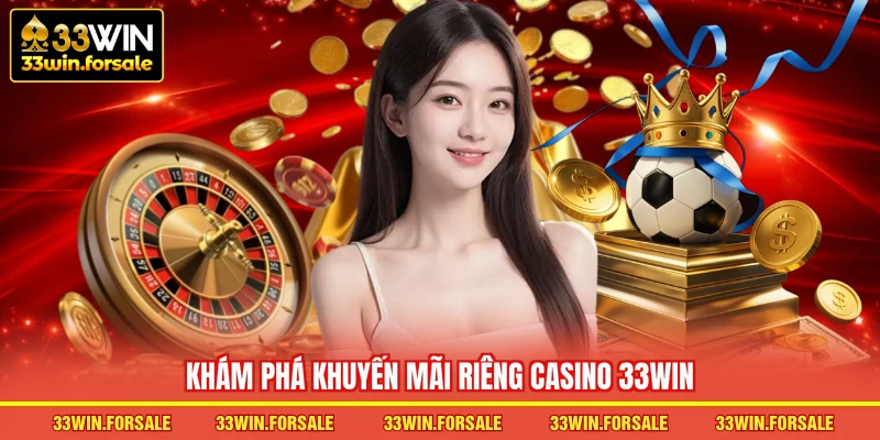 Khám phá khuyến mãi riêng Casino 33WIN