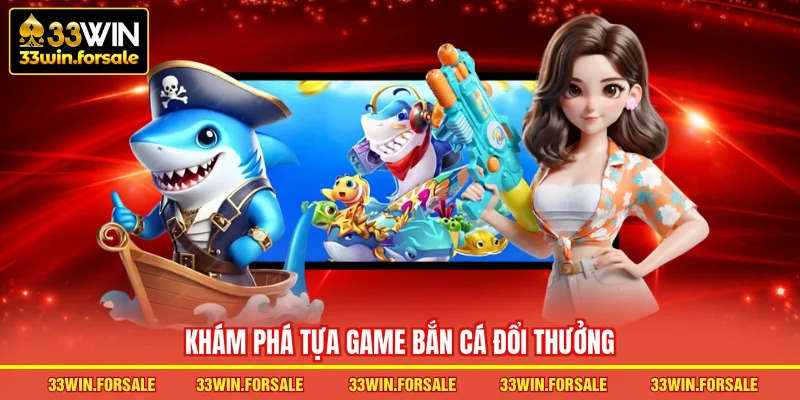 Khám phá tựa game bắn cá đổi thưởng