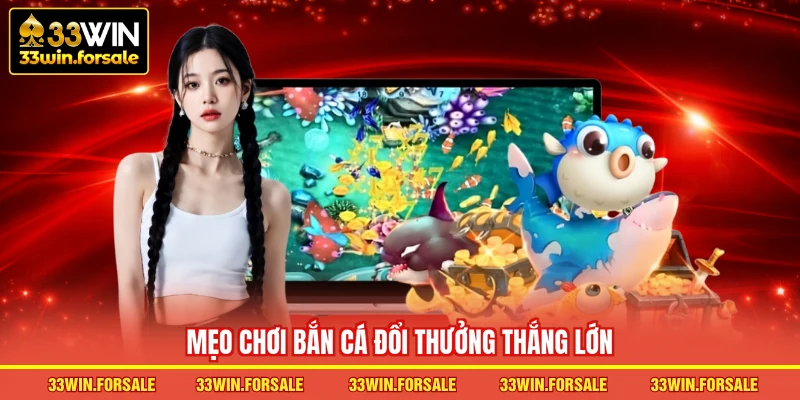 Mẹo chơi bắn cá đổi thưởng thắng lớn