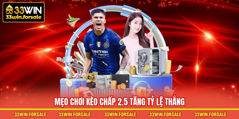 Mẹo chơi kèo chấp 2.5 tăng tỷ lệ thắng