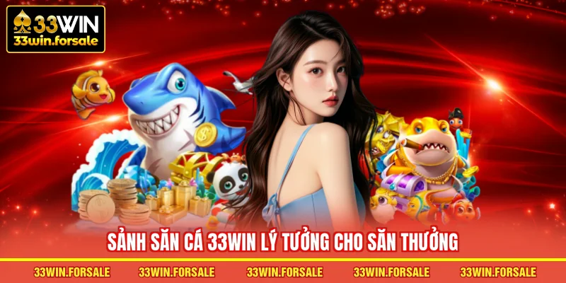 Sảnh săn cá 33WIN lý tưởng cho săn thưởng