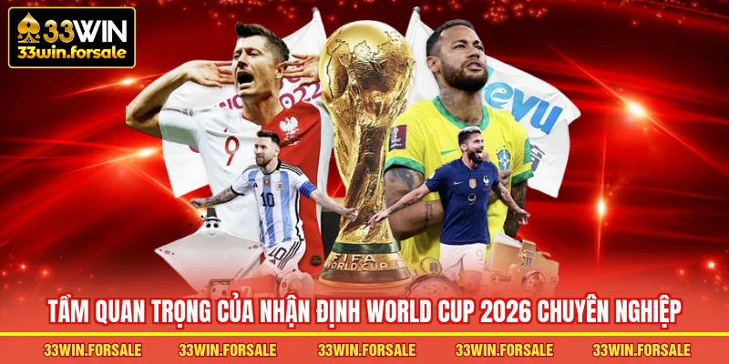 Tầm quan trọng của nhận định World Cup 2026 chuyên nghiệp