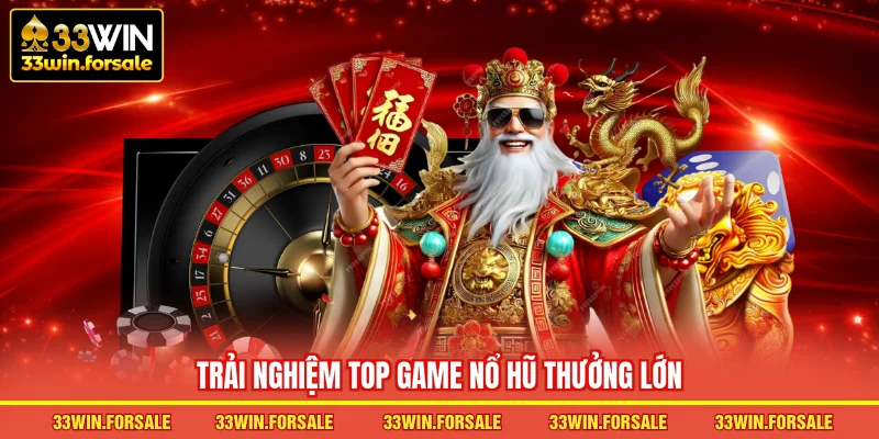 Trải nghiệm Top game Nổ hũ thưởng lớn
