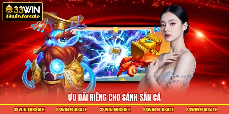 Ưu đãi riêng cho sảnh săn cá